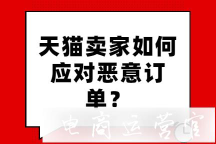 天貓店鋪遇到惡意訂單-賣家應(yīng)如何處理?